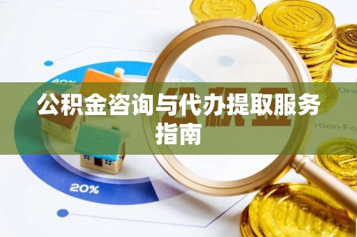 沙溪公积金咨询与代办提取服务指南