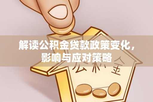 沙溪解读公积金贷款政策变化，影响与应对策略