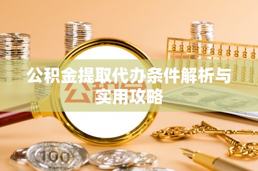 沙溪公积金提取代办条件解析与实用攻略