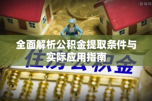 沙溪全面解析公积金提取条件与实际应用指南