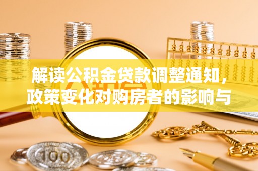 沙溪解读公积金贷款调整通知，政策变化对购房者的影响与应对策略