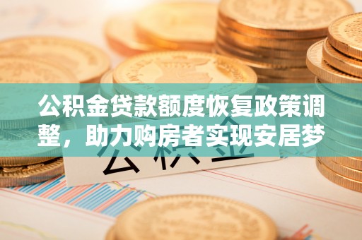 沙溪公积金贷款额度恢复政策调整，助力购房者实现安居梦想