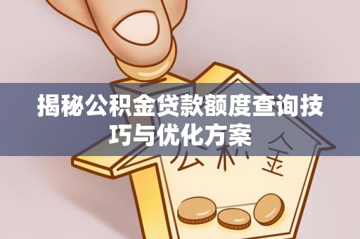 沙溪揭秘公积金贷款额度查询技巧与优化方案