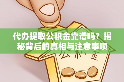 沙溪代办提取公积金靠谱吗？揭秘背后的真相与注意事项