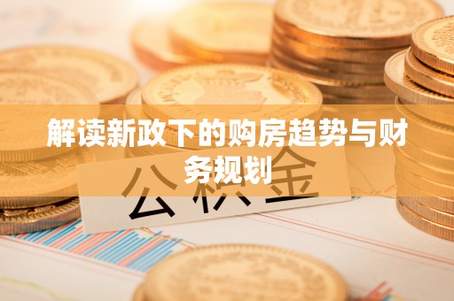 沙溪解读新政下的购房趋势与财务规划