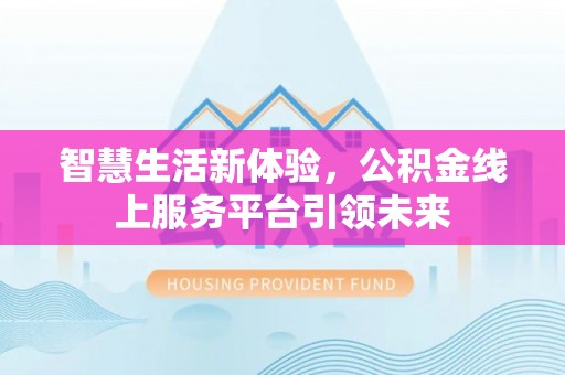沙溪智慧生活新体验，公积金线上服务平台引领未来