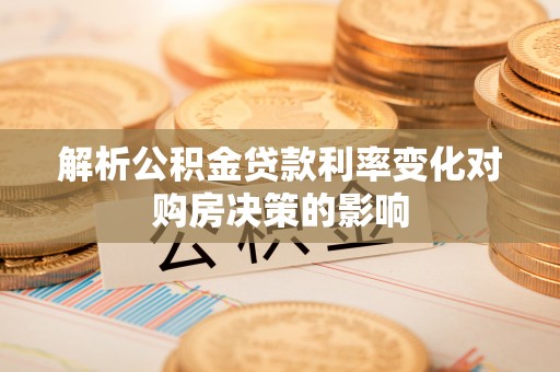 沙溪解析公积金贷款利率变化对购房决策的影响