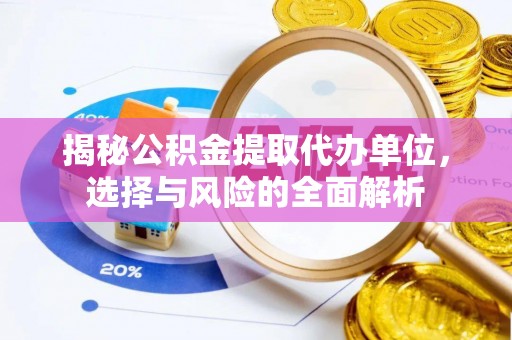 沙溪揭秘公积金提取代办单位，选择与风险的全面解析