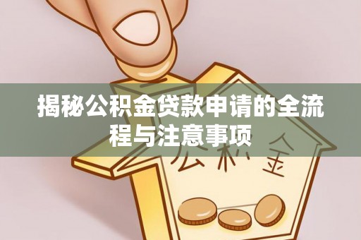 沙溪揭秘公积金贷款申请的全流程与注意事项