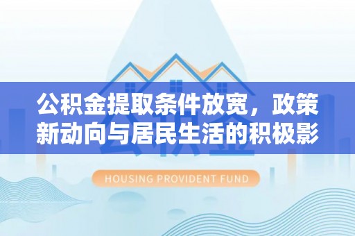 沙溪公积金提取条件放宽，政策新动向与居民生活的积极影响