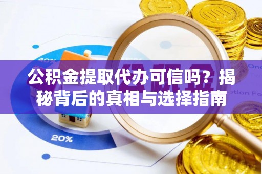 沙溪公积金提取代办可信吗？揭秘背后的真相与选择指南