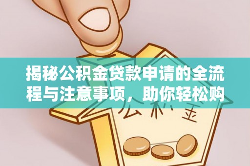 沙溪揭秘公积金贷款申请的全流程与注意事项，助你轻松购房无忧