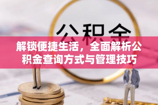 沙溪解锁便捷生活，全面解析公积金查询方式与管理技巧