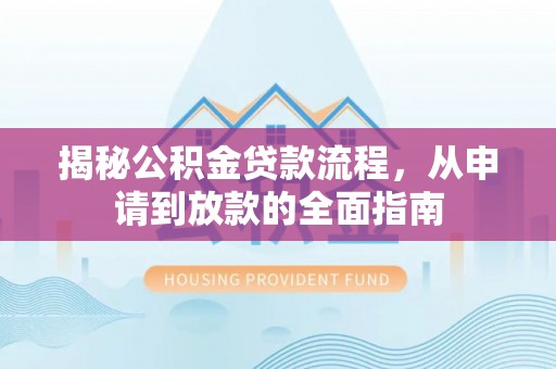 沙溪揭秘公积金贷款流程，从申请到放款的全面指南