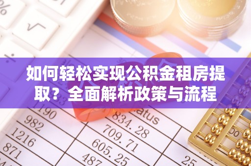 沙溪如何轻松实现公积金租房提取？全面解析政策与流程